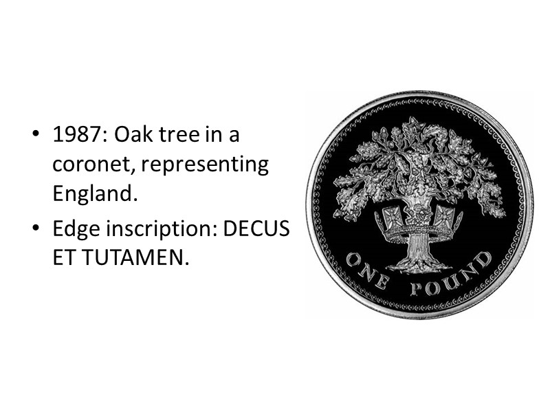 1987: Oak tree in a coronet, representing England.  Edge inscription: DECUS ET TUTAMEN.